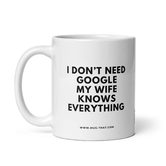 I DON'T NEED GOOGLE MY WIFE KNOWS EVERYTHING