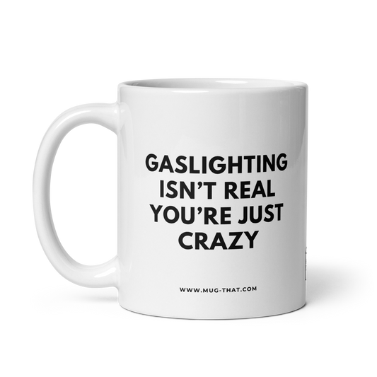 GASLIGHTING ISN'T REAL YOU'RE JUST CRAZY