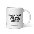PEOPLE CAN'T USE YOU IF YOU ARE USELESS